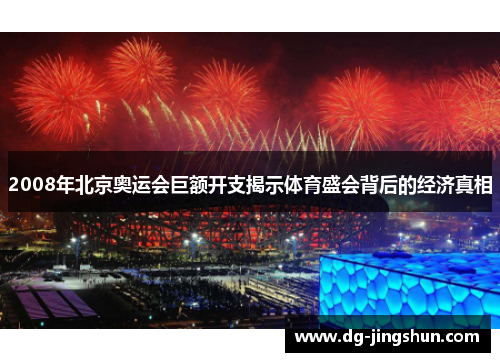 2008年北京奥运会巨额开支揭示体育盛会背后的经济真相