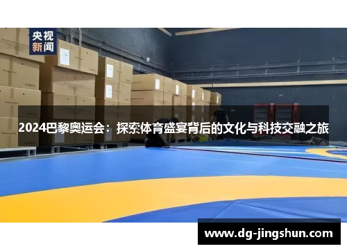 2024巴黎奥运会：探索体育盛宴背后的文化与科技交融之旅