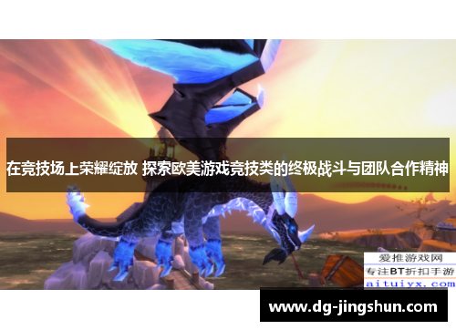 在竞技场上荣耀绽放 探索欧美游戏竞技类的终极战斗与团队合作精神