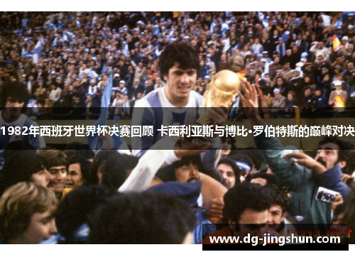 1982年西班牙世界杯决赛回顾 卡西利亚斯与博比·罗伯特斯的巅峰对决