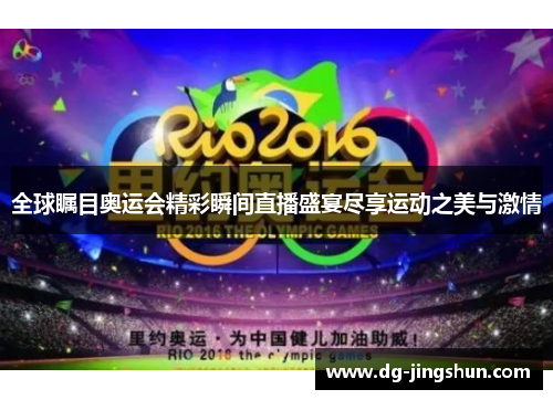 全球瞩目奥运会精彩瞬间直播盛宴尽享运动之美与激情