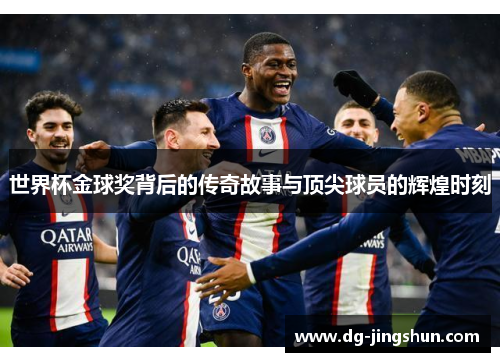 世界杯金球奖背后的传奇故事与顶尖球员的辉煌时刻