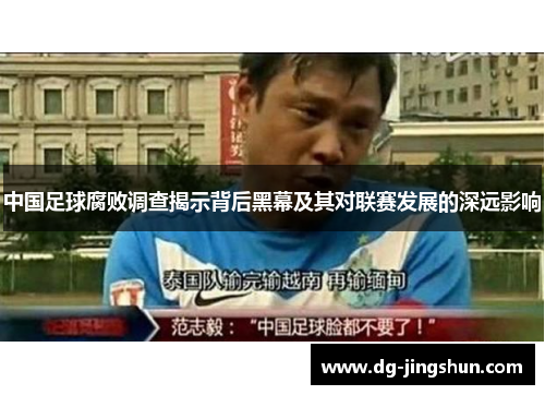 中国足球腐败调查揭示背后黑幕及其对联赛发展的深远影响